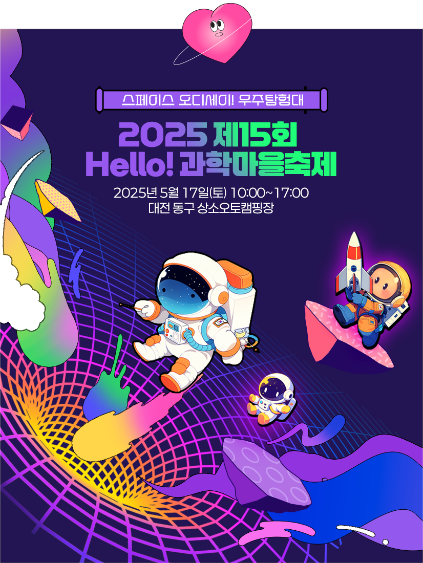 스페이스 오디세이! 우주탐험대 2025 15회 Hello! 과학마을축제 2025년 5월 17일(토) 10:00~17:00 대전 동구 상소오토캠핑장